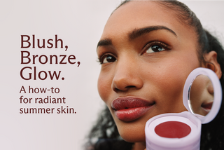 Blush, Bronze, Glow. A how-to for radiant summer skin.